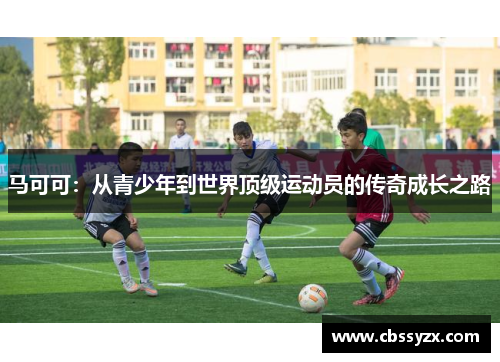 马可可：从青少年到世界顶级运动员的传奇成长之路