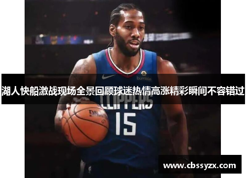 湖人快船激战现场全景回顾球迷热情高涨精彩瞬间不容错过