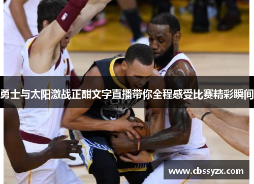 勇士与太阳激战正酣文字直播带你全程感受比赛精彩瞬间